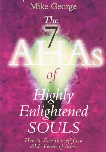 The 7 Ahas of Highly Enlightened Souls: How to Free Yourself from All Forms of Stress and Learn to Live Your Life Peacefully, Lovingly, and Happily