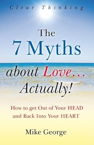 The 7 Myths About Love...Actually!: The Journey from Your Head to the Heart of Your Soul von O Books