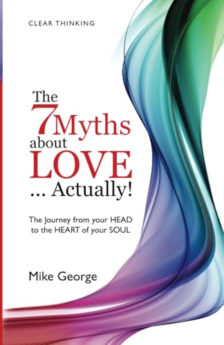 The 7 Myths About Love...Actually!: The Journey from Your Head to the Heart of Your Soul von O Books