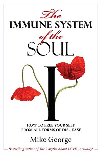 The Immune System of the Soul: How to Free Your Self from all Forms of Dis-Ease