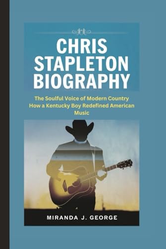 CHRIS STAPLETON BIOGRAPHY: The Soulful Voice of Modern Country - How a Kentucky Boy Redefined American Music von Independently published