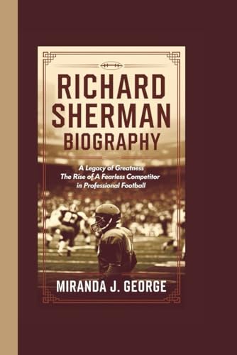 RICHARD SHERMAN BIOGRAPHY: A Legacy of Greatness – The Rise of a Fearless Competitor in Professional Football von Independently published