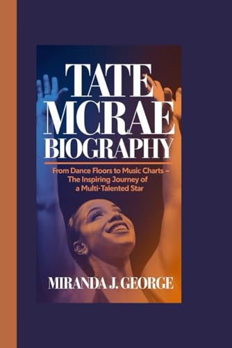 TATE MCRAE BIOGRAPHY: From Dance Floors to Music Charts – The Inspiring Journey of a Multi-Talented Star von Independently published
