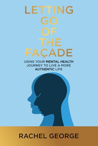 Letting Go of the Façade: Using Your Mental Health Journey to Live a More Authentic Life von Independently published