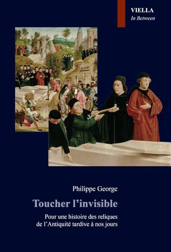 Toucher L'invisible: Pour Une Histoire Des Reliques De Lantiquite Tardive a Nos Jours (In Between. Images, Words and Objects, 4) von Viella