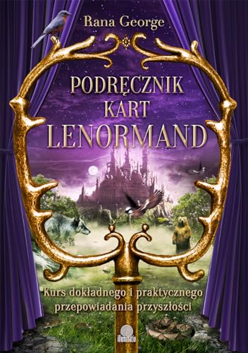 Podręcznik kart Lenormand: Kurs dokładnego i praktycznego przepowiadania przyszłości