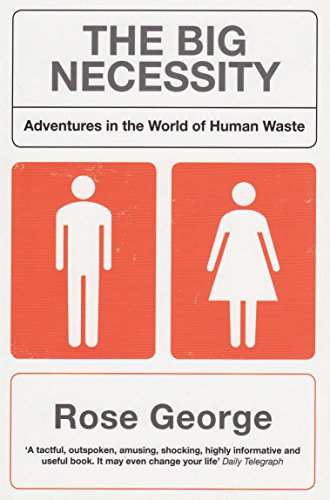 The Big Necessity: Adventures in the World of Human Waste von Granta Publications