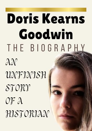 Doris Kearns Goodwin Biography: An Unfinished Story Of A Historian von Independently published