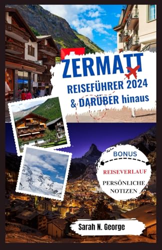ZERMATT REISEFÜHRER 2024 UND DARÜBER HINAUS: Erforschen, entdecken und erobern Sie die Schweizer Alpen von Independently published