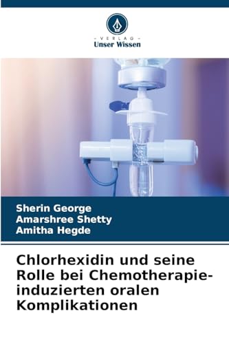 Chlorhexidin und seine Rolle bei Chemotherapie-induzierten oralen Komplikationen: DE von Verlag Unser Wissen