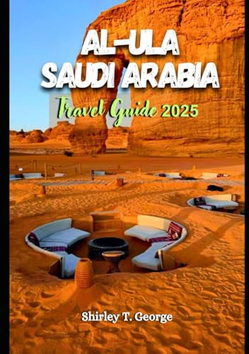 AL-ULA Travel Guide 2025: From Heritage Sites to Desert Adventures: An Insider's Guide to Iconic Landmarks, Hidden Gems and Cultural Experiences von Independently published
