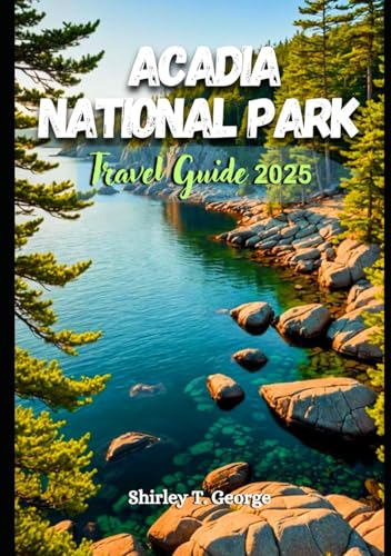 Acadia National Park Travel Guide 2025: An Insider's Guide to Top Hiking Trails, Scenic Drives, Hidden Gems, Coastal Wonders and Outdoor Adventures von Independently published