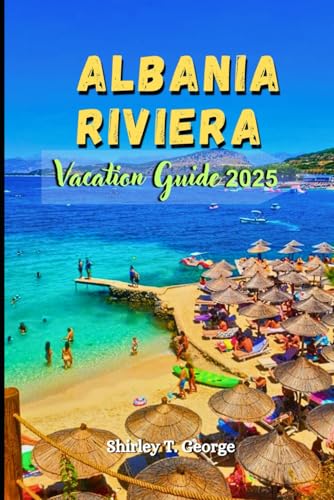 Albania Riviera Vacation Guide 2025: From Pristine Beaches to Ancient Ruins: An Insider’s Guide to Must-See Destinations, Culture and Adventures on Albania’s Stunning Coastline von Independently published