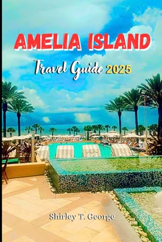 Amelia Island Travel Guide 2025: From Hidden Gems to Timeless Adventures; An Insider's Guide to Exploring the Crown Jewel of Florida's Northeast Coast von Independently published