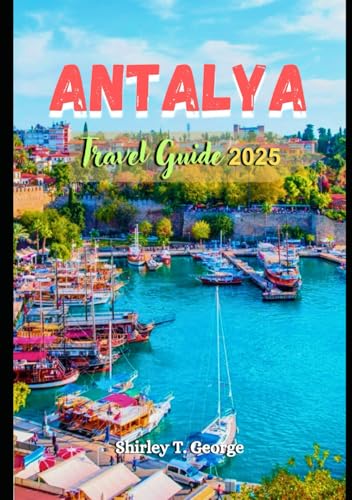 Antalya Travel Guide 2025: An Insider's Guide to Culture, Adventure and Relaxation in the heart of the Turkish Riviera von Independently published