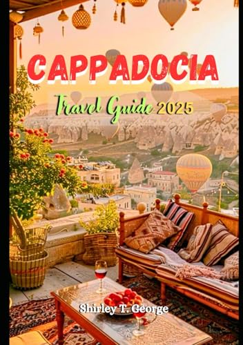 Cappadocia Travel Guide 2025: Beyond the Fairy Chimneys: An Insider's Guide to Must See Attractions and Timeless Adventures in Turkey's Enchanting Region von Independently published