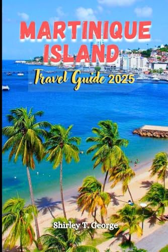 Martinique Island Travel Guide 2025: An Insider's Guide to Culture, Attractions, Hidden Gems & Adventure in the Soul of the French Caribbean von Independently published