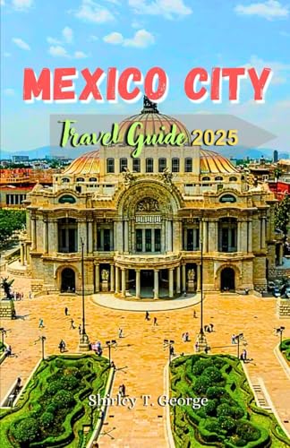 Mexico City Travel Guide 2025: From Pyramids to Street Tacos; An Insider's Guide to Savor and Explore Mexico City's Cultural Heritage von Independently published