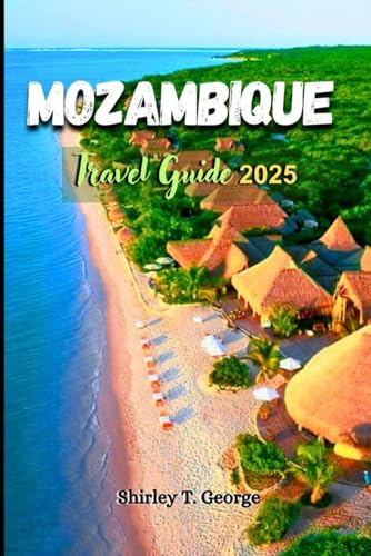 Mozambique Travel Guide 2025: An Insider's Guide to Vibrant Cities, Untouched Islands, Breathtaking Safaris, Adventure and Relaxation in Mozambique von Independently published