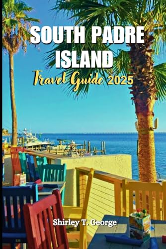 South Padre Island Travel Guide 2025: From Sunset Cruises to Sand Dunes: An Insider's Guide to Top Attractions, Hidden Gems and Adventures on Texas' Tropical Paradise von Independently published