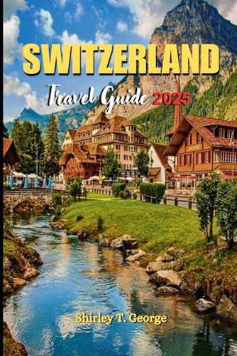 Switzerland Travel Guide 2025: An Insider's Guide to Switzerland's Top Cities, Lakes, Alpine Escapes and Unforgettable Adventures von Independently published