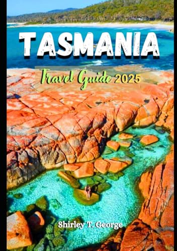Tasmania Travel Guide 2025: An Insider's Guide to Explore the Wild Beauty, Rich History, and Hidden Gems of Australia’s Island State von Independently published