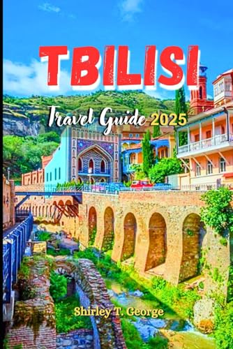 Tbilisi Travel Guide 2025: From Sulfur Baths to Skyline Views: An insider's Guide to Must See Attractions & How to Savor Every Moment in Georgia's Capital City von Independently published