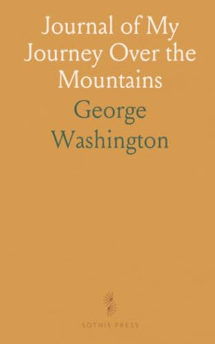 Journal of My Journey Over the Mountains: By George Washington, Surveying for Lord Fairfax in Virginia, 1747-8 von Sothis Press