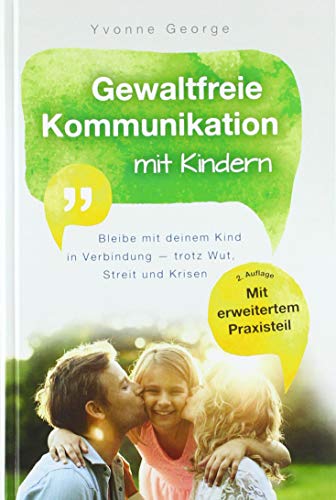 Gewaltfreie Kommunikation mit Kindern: Bleibe mit deinem Kind in Verbindung ― trotz Wut, Streit und Krisen Gewaltfreie Kommunikation mit Kindern: Bleibe mit deinem Kind in Verbindung ― trotz Wut, Streit und Krisen