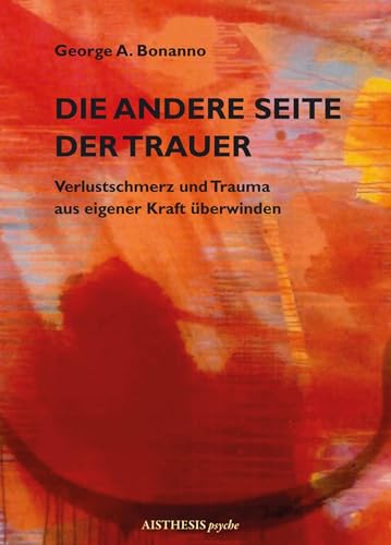 Die andere Seite der Trauer: Verlustschmerz und Trauma aus eigener Kraft überwinden (AISTHESIS psyche)