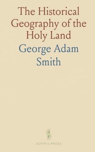 The Historical Geography of the Holy Land: Especially in Relation to the History of Israel and of the Early Church von Sothis Press