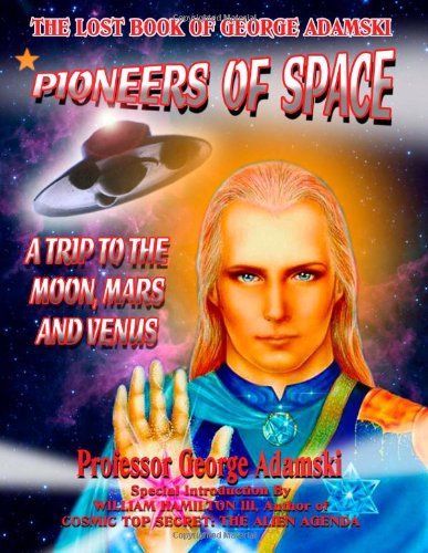 Pioneers of Space-The Lost Book of George Adamski: A Trip To the Moon, Mars and Venus Pioneers of Space-The Lost Book of George Adamski: A Trip To the Moon, Mars and Venus von Inner Light - Global Communications