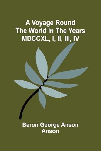 A voyage round the world in the years MDCCXL, I, II, III, IV von Alpha Edition