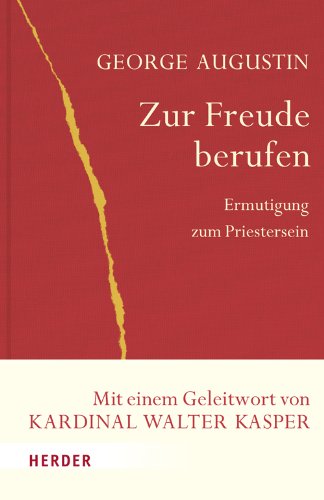 Zur Freude berufen: Ermutigung zum Priestersein: Ermutigung zum Priestersein. Mit einem Geleitwort von Walter Kasper (Spiritualität aus dem Glauben) von Herder, Freiburg