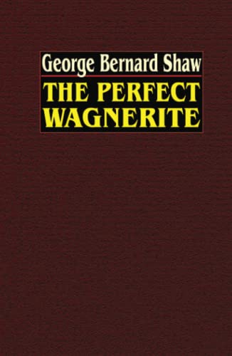 The Perfect Wagnerite: A Commentary on the Ring of the Niblungs