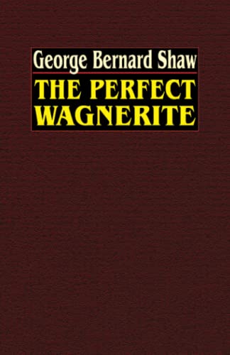 The Perfect Wagnerite: A Commentary on the Ring of the Niblungs von Wildside Press