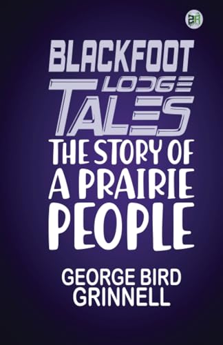 Blackfoot Lodge Tales: The Story of a Prairie People von Zinc Read