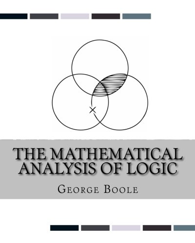 The Mathematical Analysis of Logic: Being an Essay Towards a Calculus of Deductive Reasoning