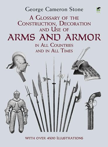 A Glossary of the Construction, Decoration and Use of Arms and Armor: In All Countries and in All Times: Together with Some Closely Related Subjects (Dover Military History, Weapons, Armor)