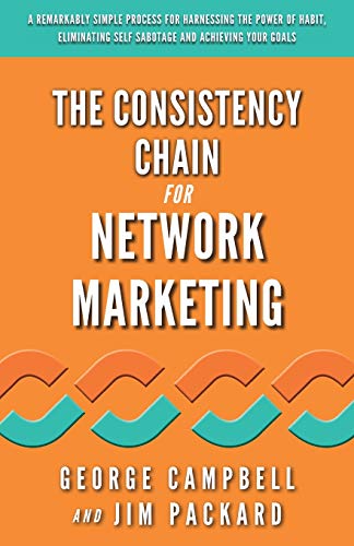 The Consistency Chain for Network Marketing: A Remarkably Simple Process for Harnessing the Power of Habit, Eliminating Self Sabotage and Achieving Your Goals