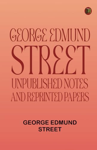 George Edmund Street: Unpublished Notes and Reprinted Papers von Zinc Read