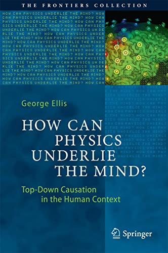 How Can Physics Underlie the Mind?: Top-Down Causation in the Human Context (The Frontiers Collection) von Springer