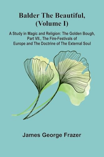 Balder the Beautiful, (Volume I); A Study in Magic and Religion: the Golden Bough, Part VII., The Fire-Festivals of Europe and the Doctrine of the External Soul von Alpha Edition
