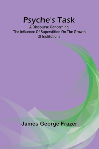 Psyche's task: A discourse concerning the influence of superstition on the growth of institutions von Alpha Edition
