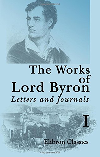 The Works of Lord Byron. Letters and Journals: A New, Revised and Enlarged Edition, with Illustrations. Volume 1 von Adamant Media Corporation