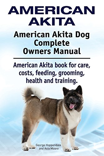 American Akita. American Akita Dog Complete Owners Manual. American Akita book for care, costs, feeding, grooming, health and training. von IMB Publishing