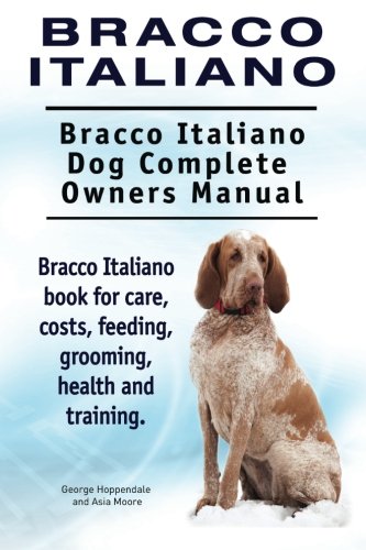 Bracco Italiano. Bracco Italiano Dog Complete Owners Manual. Bracco Italiano book for care, costs, feeding, grooming, health and training. von IMB Publishing bracco italiano