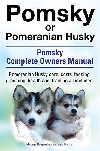 Pomsky or Pomeranian Husky. the Ultimate Pomsky Dog Manual. Pomeranian Husky Care, Costs, Feeding, Grooming, Health and Training All Included. von Imb Publishing