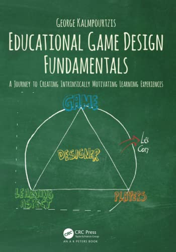 Educational Game Design Fundamentals: A Journey to Creating Intrinsically Motivating Learning Experiences Educational Game Design Fundamentals: A Journey to Creating Intrinsically Motivating Learning Experiences