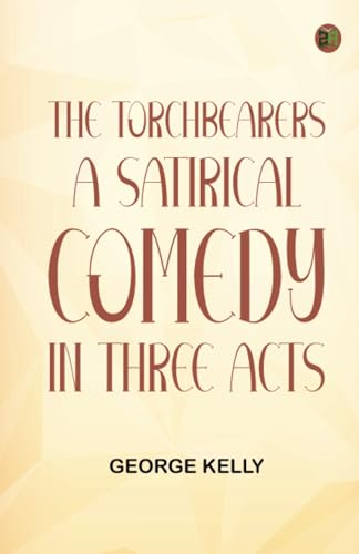 The TorchBearers A Satirical Comedy in Three Acts von Zinc Read